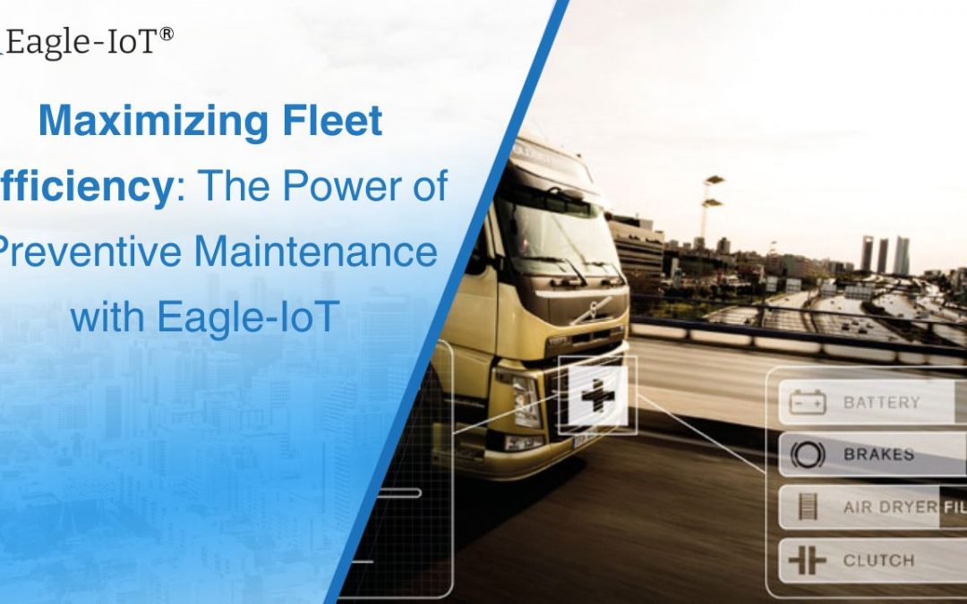 Maximizing Fleet Efficiency: The Power of Preventive Maintenance with Eagle-IoT 
