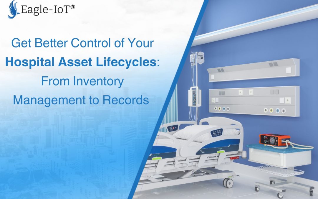 Get Better Control of Your Hospital Asset Lifecycles: From Inventory Management to Records