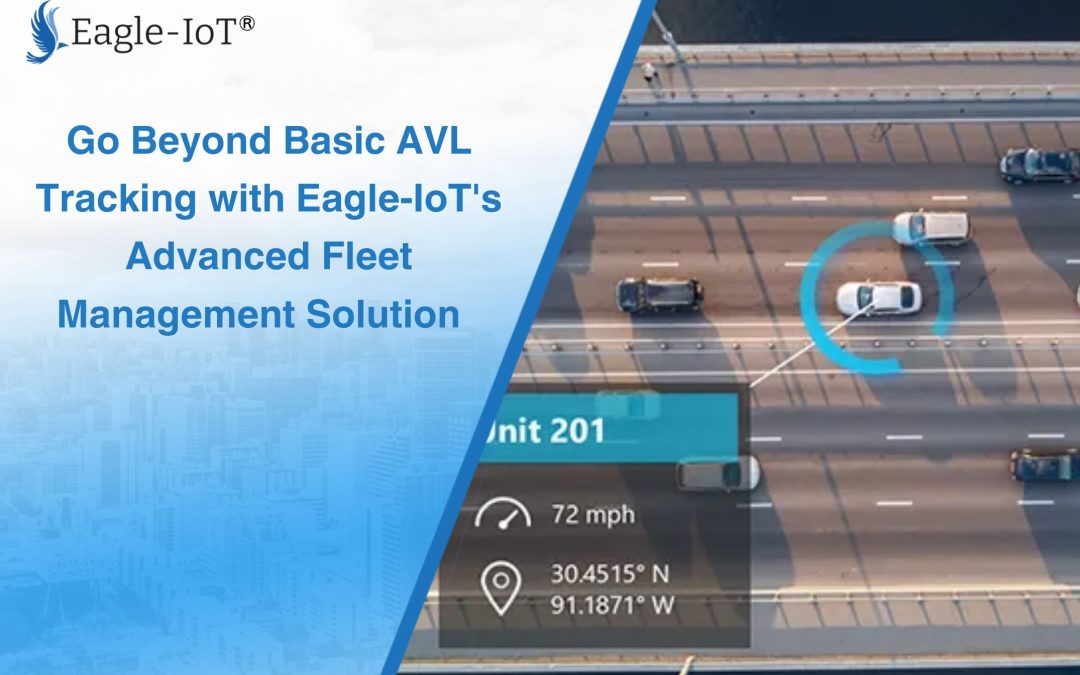 Go Beyond Basic AVL Tracking with Eagle-IoT’s Advanced Fleet Management Solution