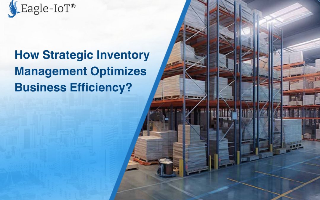 How Strategic Inventory Management Optimizes Business Efficiency?